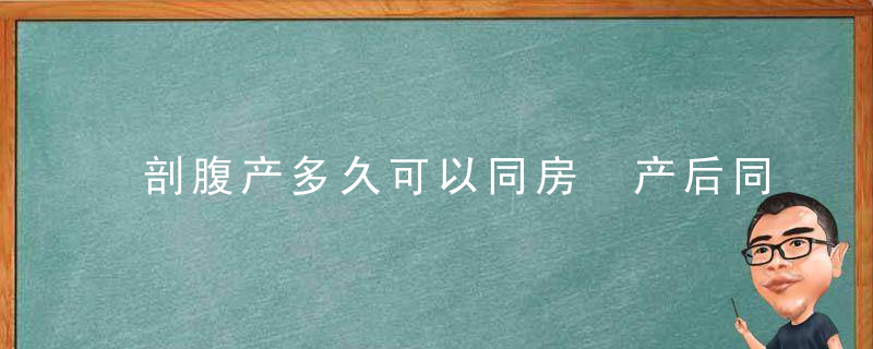 剖腹产多久可以同房 产后同房需要注意什么